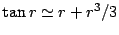 $\tan r \simeq r + r^3/3$