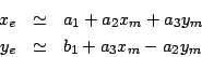 \begin{eqnarray*}
x_{e} & \simeq & a_{1} + a_{2} x_{m} + a_{3} y_{m} \\
y_{e} & \simeq & b_{1} + a_{3} x_{m} - a_{2} y_{m}
\end{eqnarray*}