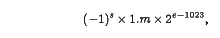 (-1)^s\times 1.m \times
              2^{e-1023},